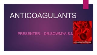 ANTICOAGULANTS
PRESENTER – DR.SOWMYA.S.M
 