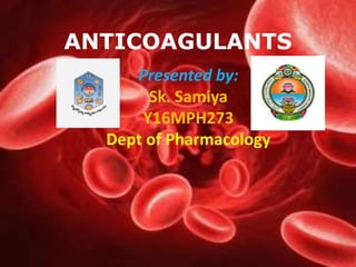 ANTICOAGULANTS
Presented by:
Sk. Samiya
Y16MPH273
Dept of Pharmacology
 