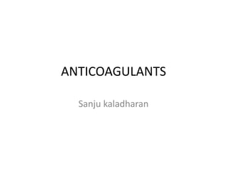 ANTICOAGULANTS
Sanju kaladharan
 