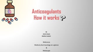 Anticoagulants
How it works
Reference
Medical pharmacology at a glance
&
Medscape
 