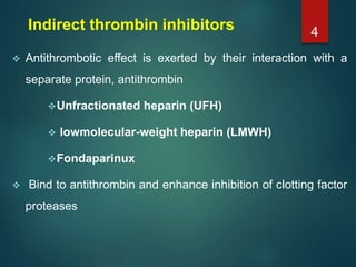 Indirect thrombin inhibitors
 Antithrombotic effect is exerted by their interaction with a
separate protein, antithrombin...