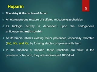 Heparin
 Chemistry & Mechanism of Action
 A heterogeneous mixture of sulfated mucopolysaccharides
 Its biologic activit...