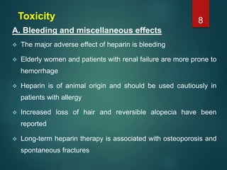 Toxicity
A. Bleeding and miscellaneous effects
 The major adverse effect of heparin is bleeding
 Elderly women and patie...