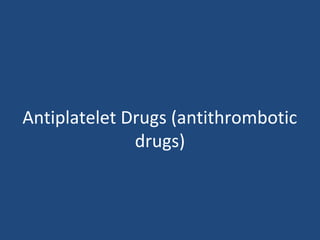 Antiplatelet Drugs (antithrombotic
drugs)

 