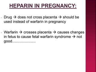 - Drug  does not cross placenta  should be
used instead of warfarin in pregnancy
- Warfarin  crosses placenta  causes changes
in fetus to cause fetal warfarin syndrome  not
good……………….
 
