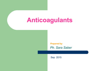 Anticoagulants
Prepared by
Ph. Sara Saber
Sep 2015
 