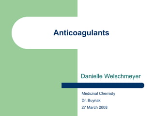 Anticoagulants
Danielle Welschmeyer
Medicinal Chemisty
Dr. Buynak
27 March 2008
 