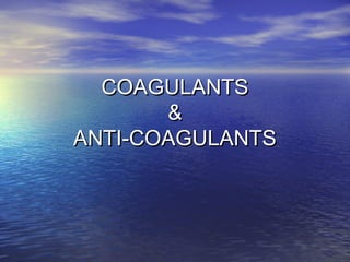 COAGULANTS
&
ANTI-COAGULANTS

 