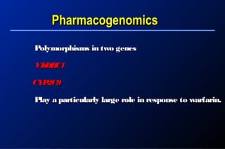   Polymorphisms in two genesPolymorphisms in two genes
VKORC1VKORC1    
CYP2C9CYP2C9
Play a particularly large role in response to warfarin.Play a particularly large role in response to warfarin.
PharmacogenomicsPharmacogenomics
 