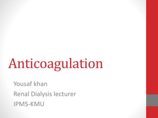 Anticoagulation
Yousaf khan
Renal Dialysis lecturer
IPMS-KMU
 