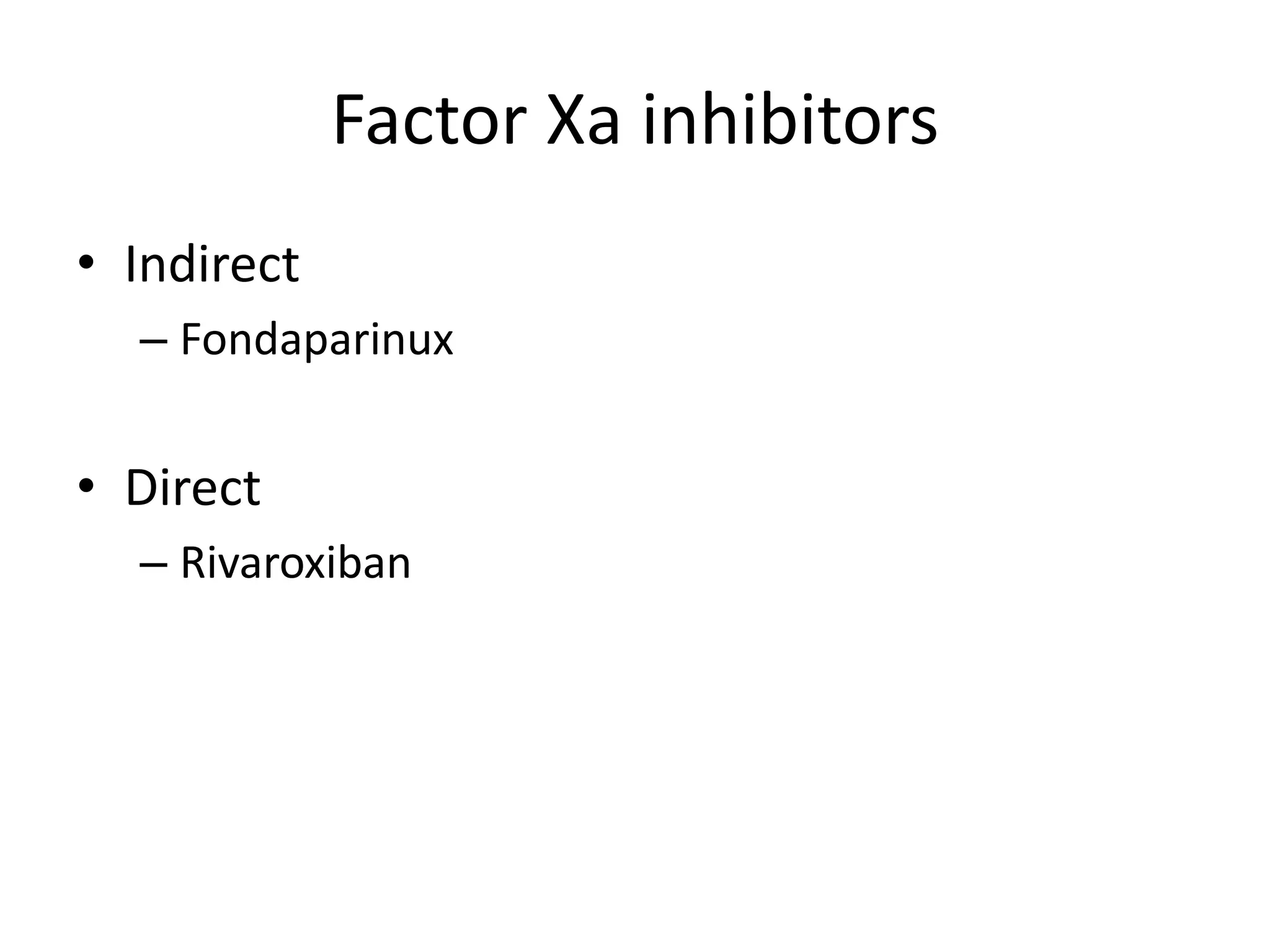 Factor Xa inhibitors
• Indirect
– Fondaparinux
• Direct
– Rivaroxiban
 