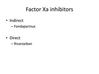 Factor Xa inhibitors
• Indirect
– Fondaparinux
• Direct
– Rivaroxiban
 