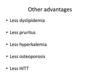 Other advantages
• Less dyslipidemia
• Less pruritus
• Less hyperkalemia
• Less osteoporosis
• Less HITT
 
