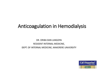 Anticoagulation in Hemodialysis
DR. ORIBA DAN LANGOYA
RESIDENT INTERNAL MEDICINE,
DEPT. OF INTERNAL MEDICINE, MAKERERE UNIVERSITY
 