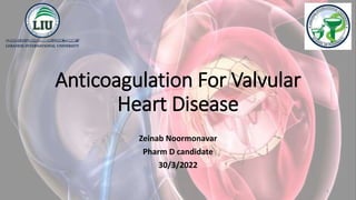 Anticoagulation For Valvular
Heart Disease
Zeinab Noormonavar
Pharm D candidate
30/3/2022
1
 