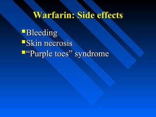 Warfarin: Side effectsWarfarin: Side effects
BleedingBleeding
Skin necrosisSkin necrosis
““Purple toes” syndromePurple toes” syndrome
 