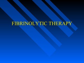 FIBRINOLYTIC THERAPYFIBRINOLYTIC THERAPY
 