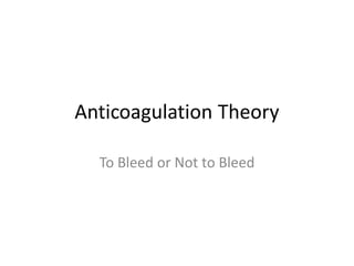 Anticoagulation Theory
To Bleed or Not to Bleed
 