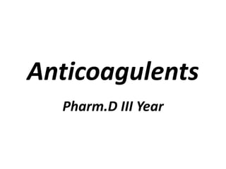 Anticoagulents
Pharm.D III Year
 