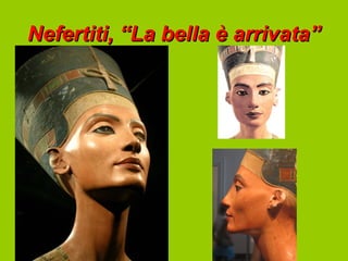 Nefertiti, “La bella è arrivata”
 