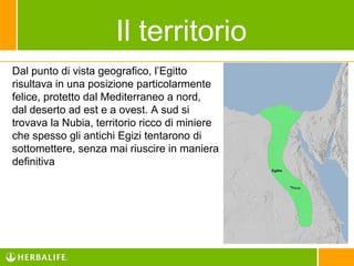 *
Dal punto di vista geografico, l’Egitto
risultava in una posizione particolarmente
felice, protetto dal Mediterraneo a nord,
dal deserto ad est e a ovest. A sud si
trovava la Nubia, territorio ricco di miniere
che spesso gli antichi Egizi tentarono di
sottomettere, senza mai riuscire in maniera
definitiva
Il territorio
 