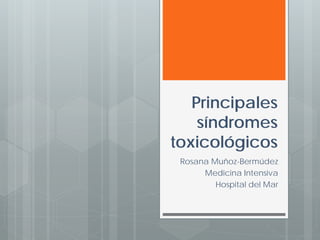 Principales
síndromes
toxicológicos
Rosana Muñoz-Bermúdez
Medicina Intensiva
Hospital del Mar
 