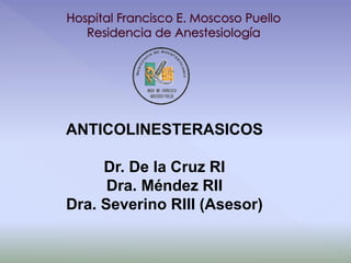 ANTICOLINESTERASICOS
Dr. De la Cruz RI
Dra. Méndez RII
Dra. Severino RIII (Asesor)
 