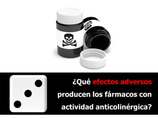 ¿Qué efectos adversos
producen los fármacos con
actividad anticolinérgica?
 