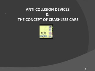 -

ANTI COLLISION DEVICES
&
THE CONCEPT OF CRASHLESS CARS

1

 