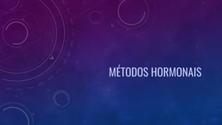 MÉTODOS HORMONAIS
 