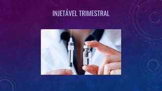 INJETÁVEL TRIMESTRAL
 