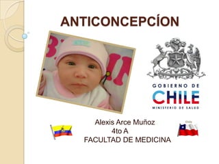 ANTICONCEPCÍON Alexis Arce Muñoz 					4to A 			        FACULTAD DE MEDICINA 