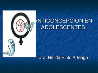 ANTICONCEPCION ENANTICONCEPCION EN
ADOLESCENTESADOLESCENTES
Dra. Nélida Pinto ArteagaDra. Nélida Pinto Arteaga
 