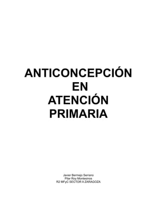 ANTICONCEPCIÓN
EN
ATENCIÓN
PRIMARIA
Javier Bermejo Serrano
Pilar Roy Montesinos
R2 MFyC SECTOR II ZARAGOZA
 