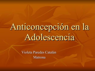 Anticoncepción en la Adolescencia Violeta Paredes Catalán Matrona 