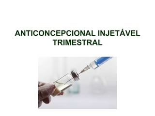 ANTICONCEPCIONAL INJETÁVEL
TRIMESTRAL
 