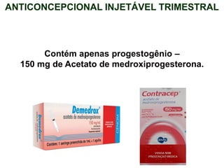 Contém apenas progestogênio –
150 mg de Acetato de medroxiprogesterona.
ANTICONCEPCIONAL INJETÁVEL TRIMESTRAL
 