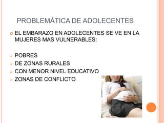 PROBLEMÁTICA DE ADOLECENTES<br />EL EMBARAZO EN ADOLECENTES SE VE EN LA MUJERES MAS VULNERABLES:<br /><ul><li>POBRES