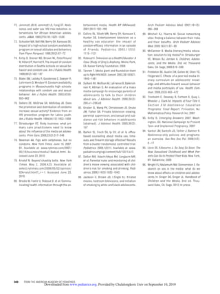 72. Jemmott JB III, Jemmott LS, Fong GT. Absti-           tertainment media. Health Aff (Millwood).           Arch Pediatr Adolesc Med. 2007;161(3):
    nence and safer sex: HIV risk-reduction in-           2001;20(1):192–199                                  260 –268
    terventions for African American adoles-        81.   Collins RL, Elliott MN, Berry SH, Kanouse E,    89. Mitchell KJ, Ybarra M. Social networking
    cents. JAMA. 1998;279(19):1529 –1536                  Hunter SB. Entertainment television as a            sites: ﬁnding a balance between their risks
73. Schuster MA, Bell RM, Berry SH, Kanouse DE.           healthy sex educator: the impact of                 and their beneﬁts. Arch Pediatr Adolesc
    Impact of a high-school condom availability           condom-efﬁcacy information in an episode            Med. 2009;163(1):87– 89
    program on sexual attitudes and behaviors.            of Friends. Pediatrics. 2003;112(5):            90. McCannon B. Media literacy/media educa-
    Fam Plann Perspect. 1998;30(2):67–72                  1115–1121                                           tion: solution to big media? In: Strasburger
74. Kirby D, Brener ND, Brown NL, Peterfreund       82.   Rideout V. Television as a Health Educator: A       VC, Wilson BJ, Jordan A. Children, Adoles-
    N, Hillard P, Harrist R. The impact of condom         Case Study of Grey’s Anatomy. Menlo Park,           cents, and the Media. 2nd ed. Thousand
    distribution in Seattle schools on sexual be-         CA: Kaiser Family Foundation; 2008                  Oaks, CA: Sage; 2009:519 –569
    havior and condom use. Am J Public Health.      83.   Tannen T. Media giant and foundation team       91. Pinkleton BE, Austin EW, Cohen M, Chen YC,
    1999;89(2):182–187                                    up to ﬁght HIV/AIDS. Lancet. 2003;361(9367):        Fitzgerald E. Effects of a peer-led media lit-
75. Blake SM, Ledsky R, Goodenow C, Sawyer R,             1440 –1441                                          eracy curriculum on adolescents’ knowl-
    Lohrmann D, Windsor R. Condom availability      84.   DuRant RH, Wolfson M, LaFrance B, Balkrish-         edge and attitudes toward sexual behavior
    programs in Massachusetts high schools:               nan R, Altman D. An evaluation of a mass            and media portrayals of sex. Health Com-
    relationships with condom use and sexual              media campaign to encourage parents of              mun. 2008;23(5):462– 472
    behavior. Am J Public Health. 2003;93(6):             adolescents to talk to their children
    955–962                                                                                               92. Trenholm C, Devaney B, Fortson K, Quay L,
                                                          about sex. J Adolesc Health. 2006;38(3):
                                                                                                              Wheeler J, Clark M. Impacts of Four Title V,
76. Sellers DE, McGraw SA, McKinlay JB. Does              298.e1–298.e9
                                                                                                              Section 510 Abstinence Education
    the promotion and distribution of condoms       85.   Gruber EL, Wang PH, Christensen JS, Grube           Programs: Final Report. Princeton, NJ:
    increase sexual activity? Evidence from an            JW, Fisher DA. Private television viewing,          Mathematica Policy Research Inc; 2007
    HIV prevention program for Latino youth.              parental supervision, and sexual and sub-
    Am J Public Health. 1994;84(12):1952–1959                                                             93. Kirby D. Emerging Answers 2007. Wash-
                                                          stance use risk behaviors in adolescents
77. Strasburger VC. Risky business: what pri-             [abstract]. J Adolesc Health. 2005;36(2):           ington, DC: National Campaign to Prevent
    mary care practitioners need to know                  107                                                 Teen and Unplanned Pregnancy; 2007
    about the inﬂuence of the media on adoles-      86.   Barkin SL, Finch SA, Ip EH, et al. Is ofﬁce-    94. Kantor LM, Santelli JS, Teitler J, Balmer R.
    cents. Prim Care. 2006;33(2):317–348                  based counseling about media use, time-             Abstinence-only policies and programs:
78. Newman AA. Pigs with cellphones, but no               outs, and ﬁrearm storage effective? Results         an overview. Sex Res Soc Pol. 2008;5(3):
    condoms. New York Times. June 19, 2007:               from a cluster-randomized, controlled trial.        6 –17
    B1. Available at: www.nytimes.com/2007/               Pediatrics. 2008;122(1). Available at: www.     95. Levin DE, Kilbourne J. So Sexy So Soon: The
    06/18/business/media/18adcol.html. Ac-                pediatrics.org/cgi/content/full/122/1/e15           New Sexualized Childhood and What Par-
    cessed June 23, 2010                            87.   Dalton MA, Adachi-Mejia AM, Longacre MR,            ents Can Do to Protect Their Kids. New York,
79. Kristof N. Beyond chastity belts. New York            et al. Parental rules and monitoring of chil-       NY: Ballantine; 2009
    Times. May 2, 2006:A25. Available at:                 dren’s movie viewing associated with chil-      96. Wright PJ, Malamuth NM, Donnerstein E. Re-
    select.nytimes.com/2006/05/02/opinion/                dren’s risk for smoking and drinking. Pedi-         search on sex in the media: what do we
    02kristof.html?_r 1. Accessed June 23,                atrics. 2006;118(5):1932–1942                       know about effects on children and adoles-
    2010                                            88.   Jackson C, Brown JD, L’Engle KL. R-rated            cents. In: Singer DG, Singer JL. Handbook of
80. Brodie M, Foehr U, Rideout V, et al. Commu-           movies, bedroom televisions, and initiation         Children and the Media, 2nd ed. Thou-
    nicating health information through the en-           of smoking by white and black adolescents.          sand Oaks, CA: Sage, 2012; In press




582     FROM THE AMERICAN ACADEMY OF PEDIATRICS
                         Downloaded from www.pediatrics.org. Provided by Chulalongkorn Univ on September 10, 2010
 