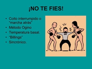 ¡NO TE FIES! Coito interrumpido o “marcha atrás” Método Ogino Temperatura basal. “ Billings” Sincrónico. 