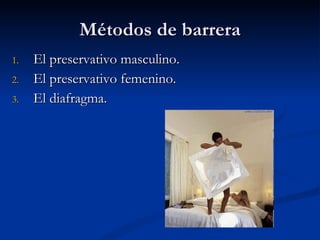 Métodos de barrera El preservativo masculino. El preservativo femenino. El diafragma. 