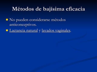 Métodos de bajísima eficacia No pueden considerarse métodos anticonceptivos. Lactancia natural  y  lavados vaginales . 