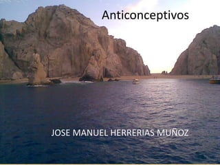 Anticonceptivos




JOSE MANUEL HERRERIAS MUÑOZ
 