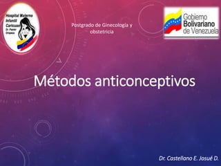Métodos anticonceptivos
Postgrado de Ginecología y
obstetricia
Dr. Castellano E. Josué D.
 