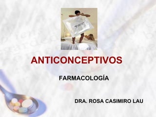 ANTICONCEPTIVOS
    FARMACOLOGÍA


       DRA. ROSA CASIMIRO LAU
 