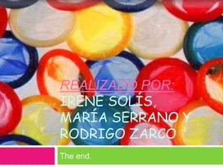 REALIZADO POR:
IRENE SOLÍS,
MARÍA SERRANO Y
RODRIGO ZARCO
The end.
 