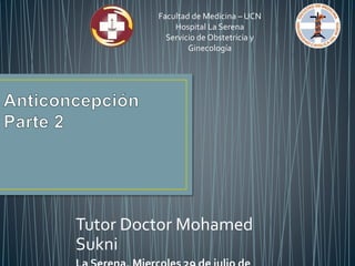 Facultad de Medicina – UCN
Hospital La Serena
Servicio de Obstetricia y
Ginecología
Tutor Doctor Mohamed
Sukni
 