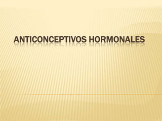 ANTICONCEPTIVOS HORMONALES
 