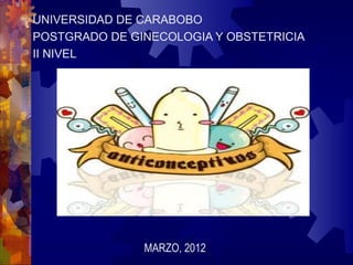 UNIVERSIDAD DE CARABOBO
POSTGRADO DE GINECOLOGIA Y OBSTETRICIA
II NIVEL

MARZO, 2012

 