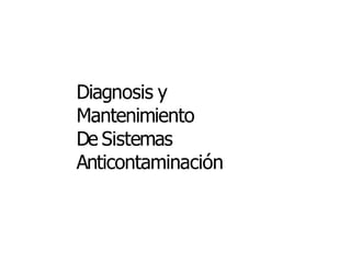 Diagnosis y
Mantenimiento
De Sistemas
Anticontaminación
 